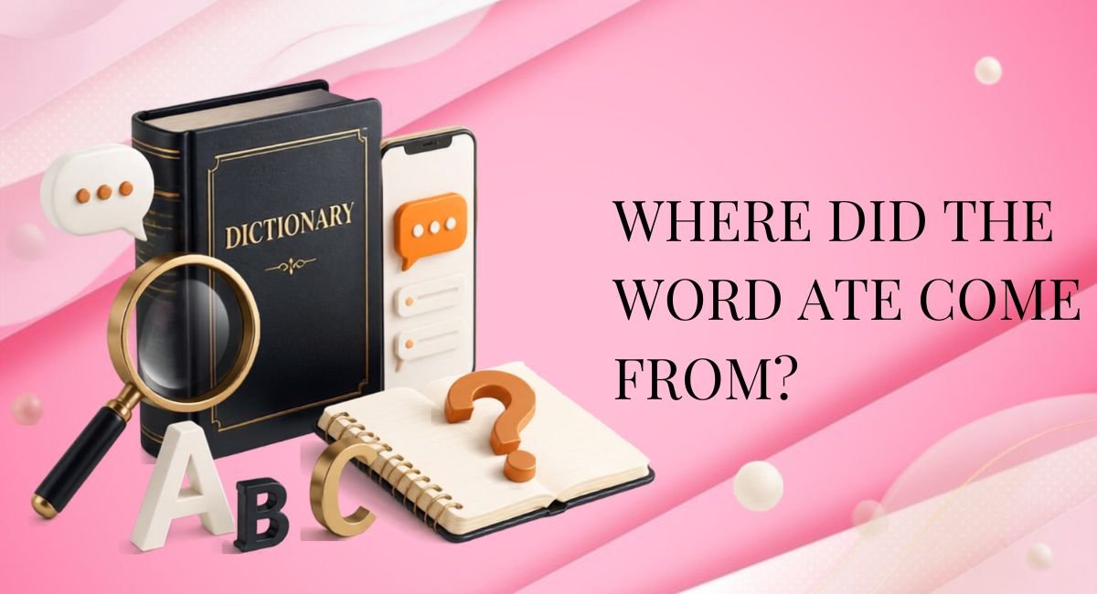 Where Did the Word Ate Come From?