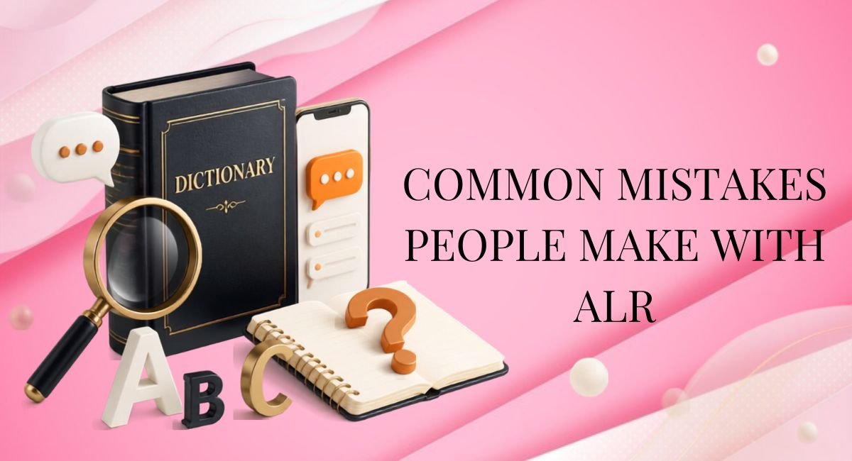 Common Mistakes People Make With ALR